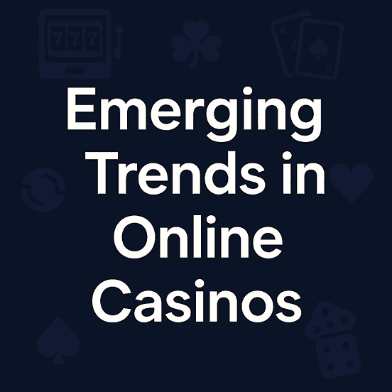 Emerging Trends in Online Casinos