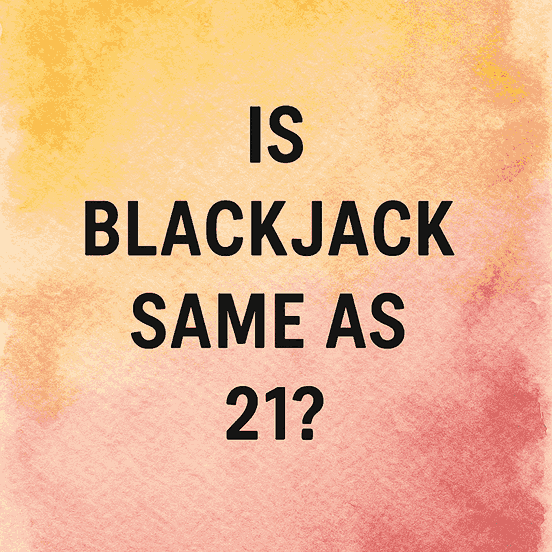 Is Blackjack Same as 21?