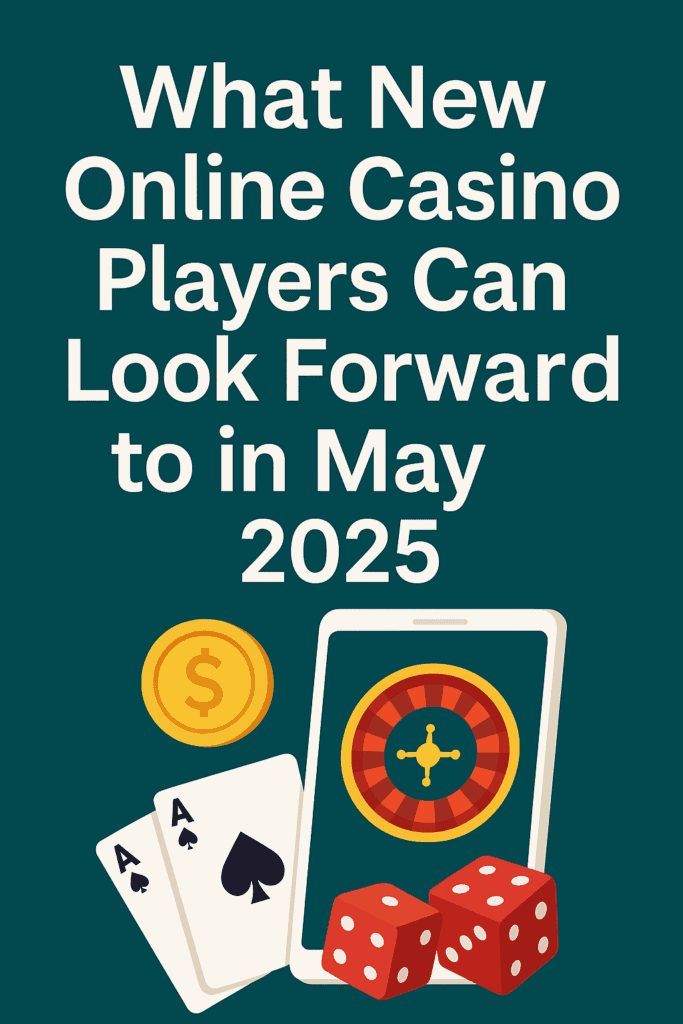 What New Online Casino Players Can Look Forward to in May 2025 – Latest No Deposit Bonuses, Crypto Payment Perks, Mobile Gaming Updates, and VIP Rewards