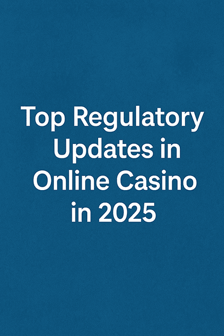 Top Regulatory Updates in Online Casino in 2025